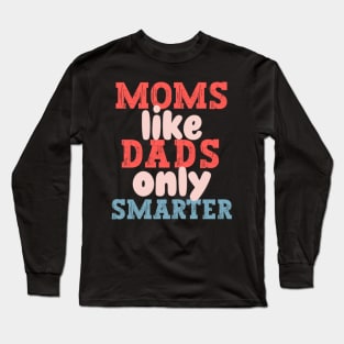 Moms Like Dads Only Smarter Funny Mothers Day Moms Long Sleeve T-Shirt